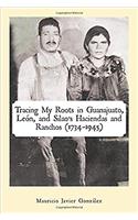 Tracing My Roots in Guanajuato, León, and Silao's Haciendas and Ranchos (1734-1945)
