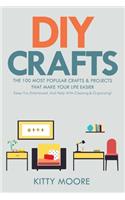 DIY Crafts (2nd Edition): The 100 Most Popular Crafts & Projects That Make Your Life Easier, Keep You Entertained, And Help With Cleaning & Organizing!