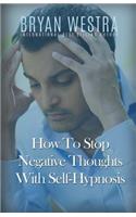 How To Stop Negative Thoughts With Self-Hypnosis