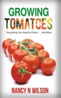 Growing Tomatoes: Everything You Need to Know . . . and More