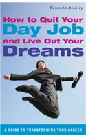 How to Quit Your Day Job and Live Out Your Dreams: A Guide to Transforming Your Career