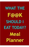 What The F@@k Should I Eat Today? - Meal Planner: Track And Plan Your Meal In 2020 (52 Weeks Food Planner - Journal - Log - Calendar): What The F@@k Should I - 2020 Monthly Meal Planner Notebook Cal