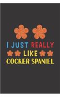 I Just Really Like Cocker Spaniel: Dog Training Logbook For Peoples Who Loves Their Cocker Spaniel Dog