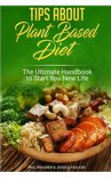 Tips About Plant Based Diet: The Ultimate Handbook to Start You New Life