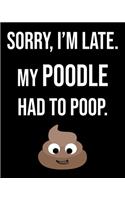 Sorry I'm Late My Poodle Had To Poop