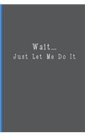Wait...Just Let Me Do It