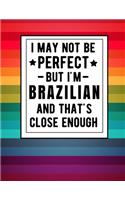 I May Not Be Perfect But I'm Brazilian And That's Close Enough: Funny Notebook 100 Pages 8.5x11 Brazilian Family Heritage Brazil Gifts