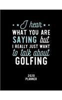 I Hear What You Are Saying I Really Just Want To Talk About Golfing 2020 Planner