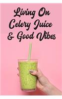 Living On Celery Juice & Good Vibes