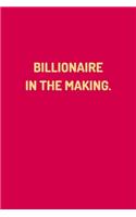 "BILLIONAIRE IN THE MAKING." - Lined Notebook Journal - (100 Pages, Journal For a Present, Premium Thick Paper, Funny Motivational Notebook, Notebook For a Gift, Office Notebook)