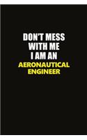 Don't Mess With Me I Am An aeronautical engineer: Career journal, notebook and writing journal for encouraging men, women and kids. A framework for building your career.