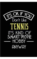 It's OK If You Don't Like Tennis It's Kind Of Smart People Hobby Anyway: Funny Notebook - Gift for Tennis Player Women Men Kids - Blank Lined Gag Journal - 6x9 Inches - 110 Pages