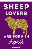 Sheep Lovers Are Born In April: 120 Pages, 6x9, Soft Cover, Matte Finish, Lined Sheep Journal, Funny Sheep Notebook for Women, Gift