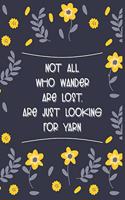 Not All Who Wander Are Lost. Some Are Just Looking For Yarn