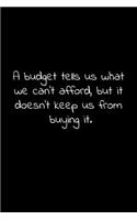 A budget tells us what we can't afford, but it doesn't keep us from buying it.