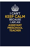 I Can't Keep Calm Because I Am An Assistant Preschool Teacher: Career journal, notebook and writing journal for encouraging men, women and kids. A framework for building your career.