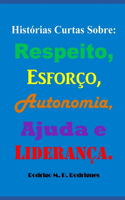 Histórias Curtas Sobre: Respeito, Esforço, Autonomia, Ajuda e Liderança.