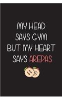 My Head Says Gym But My Heart Says Arepas: Cuaderno Ideal para amantes del Gimnasio y la comida de Venezuela y Colombia. 110 Pages. 6 x 9 inches Journal