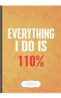Everything I Do Is 110%