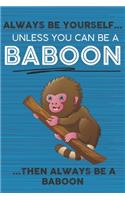 Always Be Yourself Unless You Can Be a Baboon Then Always Be a Baboon