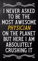 I Never Asked To Be The Most Awesome Physician On The Planet: Appreciation Gift For Physician / Blank Journal / Alternative To A Card For Physicians ( 6 x 9 - 120 Blank Lined Notebook )