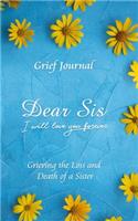 Dear Sis I Will Love You Forever Grief Journal - Grieving the Loss and Death of a Sister: Memory Book for Processing Death - Elegant Blue Design with Yellow Flowers