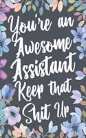 You're An Awesome Assistant Keep That Shit Up
