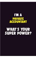 I'M A Private Accountant, What's Your Super Power?: 6X9 120 pages Career Notebook Unlined Writing Journal