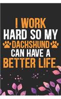 I Work Hard so My Dachshund Can Have a Better Life: Cool Dachshund Dog Journal Notebook - Dachshund Puppy Lover Gifts - Funny Dachshund Dog Notebook - Dachshund Owner Gifts - Dachshund Dad & Mom Gifts