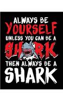 Always Be Yourself Unless You Can Be A Shark Then Always Be A Shark: Wide Ruled Composition Notebooks