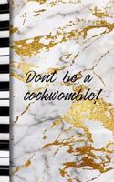 Dont be a cockwomble!