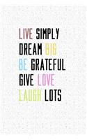 Live Simply. Dream Big. Be Grateful. Give Love. Laugh Lots.: A 6x9 Inch Matte Softcover Notebook Journal with 120 Blank Lined Pages and an Inspiring & Motivational Cover Slogan