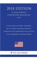 Use of Non-Lsc Funds, Transfers of Lsc Funds, Program Integrity - Subgrants and Membership Fees or Dues - Cost Standards and Procedures (Us Legal Services Corporation Regulation) (Lsc) (2018 Edition)