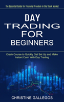 Day Trading for Beginners: The Essential Guide for Financial Freedom in the Stock Market (Crash Course to Quickly Get Set Up and Make Instant Cash With Day Trading)