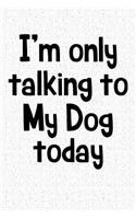 I'm Only Talking to My Dog Today