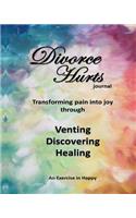 Divorce Hurts: An Exercise in Happy; Learning to Transform Pain Into Joy Through Venting, Discovering, Healing -8"x10"; 210 Lined Pages, with Prompts; Journal; Dia