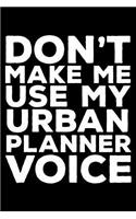 Don't Make Me Use My Urban Planner Voice: 6x9 Notebook, Ruled, Funny Writing Notebook, Journal for Work, Daily Diary, Planner, Organizer for Urban Planners