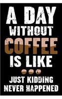 A Day Without Coffee Is Like... Just Kidding Never Happened: Funny Blank Lined Journal and Notebook to Write in for Caffeine Lovers