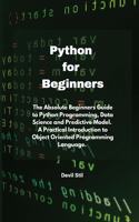 Python for Beginners: The Absolute Beginners Guide to Python Programming, Data Science and Predictive Model. A Practical Introduction to Object Oriented Programming Langu