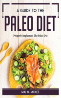 A Guide To The Paleo Diet: Properly Implement The Paleo Diet