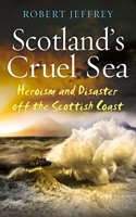 Scotland's Cruel Sea: Heroism and Disaster Off the Scottish Coast