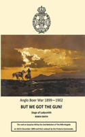 But We Got the Gun!: Anglo Boer War 1899-1902: Siege of Ladysmith