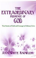 The Extraordinary Presence of God: True Stories of Faith and Courage in Ordinary Lives