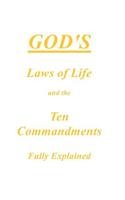 God's Laws of Life and the Ten Commandments Fully Explained