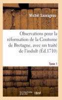 Observations Pour La Réformation de la Coutume de Bretagne, Avec Un Traité de l'Indult. Tome 1