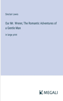 Our Mr. Wrenn; The Romantic Adventures of a Gentle Man