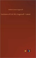 Lectures of Col. R.G. Ingersoll - Latest