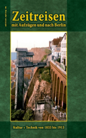 Zeitreisen mit Aufzügen und nach Berlin: Kultur + Technik von 1833 bis 1913