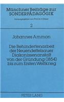 Die Behindertenarbeit der Neuendettelsauer Diakonissenanstalt von der Gruendung (1854) bis zum Ersten Weltkrieg