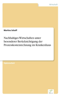 Nachhaltiges Wirtschaften unter besonderer Berücksichtigung der Prozesskostenrechnung im Krankenhaus: (German)